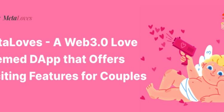 MetaLoves – A Web3.0 Love Themed DApp that Offers Exciting Features for Couples
