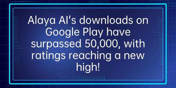 Alaya AI’s downloads on Google Play have surpassed 50,000, with ratings reaching a new high!