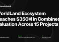 WorldLand Ecosystem Reaches $350M in Combined Valuation Across 15 Projects